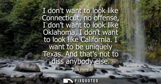 Small: I dont want to look like Connecticut, no offense, I dont want to look like Oklahoma, I dont want to loo