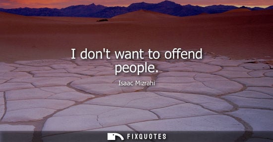 Small: I dont want to offend people