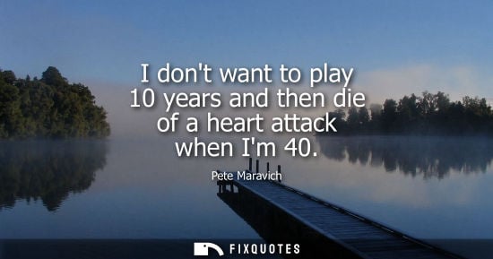 Small: I dont want to play 10 years and then die of a heart attack when Im 40