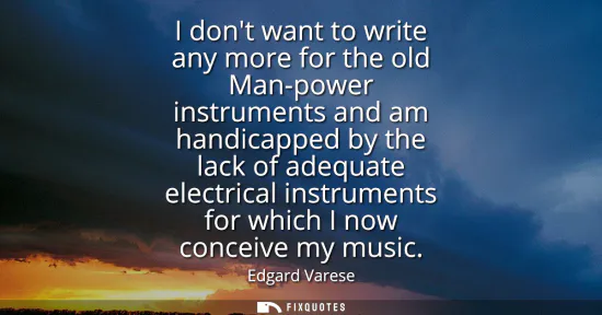 Small: I dont want to write any more for the old Man-power instruments and am handicapped by the lack of adequate ele