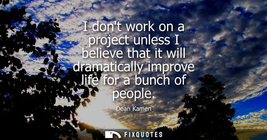 Small: I dont work on a project unless I believe that it will dramatically improve life for a bunch of people