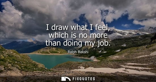 Small: I draw what I feel, which is no more than doing my job
