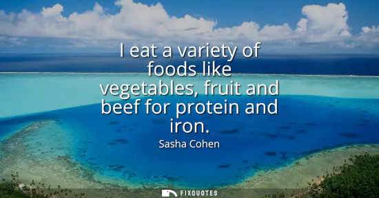 Small: I eat a variety of foods like vegetables, fruit and beef for protein and iron