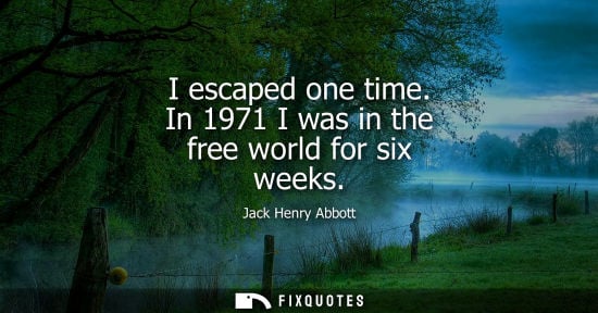Small: I escaped one time. In 1971 I was in the free world for six weeks