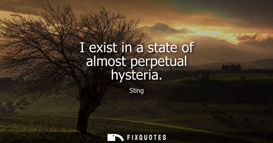 Small: I exist in a state of almost perpetual hysteria