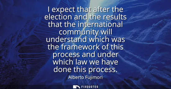 Small: I expect that after the election and the results that the international community will understand which was th