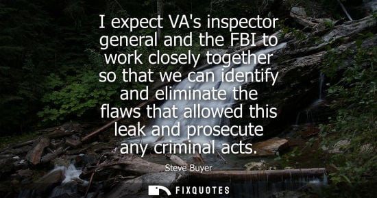 Small: I expect VAs inspector general and the FBI to work closely together so that we can identify and elimina