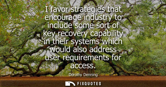 Small: I favor strategies that encourage industry to include some sort of key recovery capability in their sys
