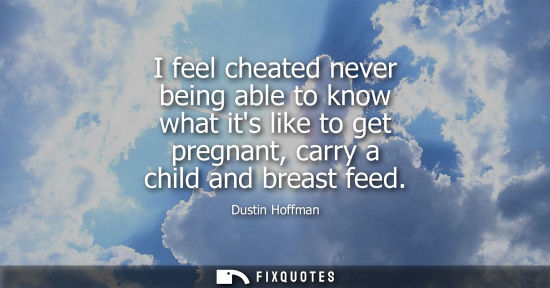 Small: I feel cheated never being able to know what its like to get pregnant, carry a child and breast feed