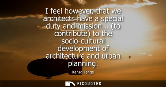 Small: I feel however, that we architects have a special duty and mission... (to contribute) to the socio-cult