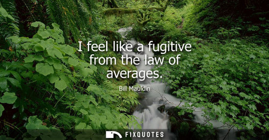 Small: I feel like a fugitive from the law of averages