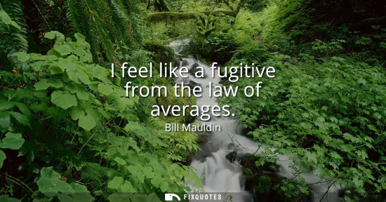 Small: I feel like a fugitive from the law of averages