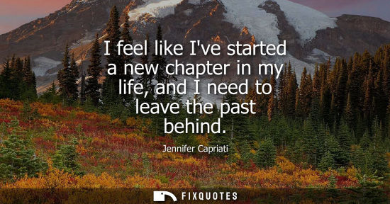 Small: I feel like Ive started a new chapter in my life, and I need to leave the past behind