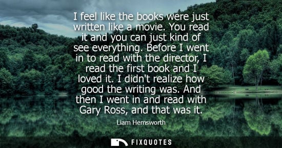 Small: I feel like the books were just written like a movie. You read it and you can just kind of see everything.