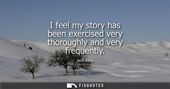Small: I feel my story has been exercised very thoroughly and very frequently