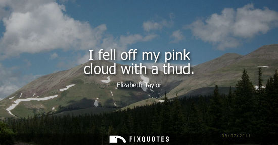 Small: I fell off my pink cloud with a thud