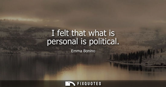 Small: I felt that what is personal is political