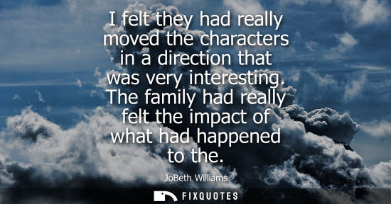 Small: I felt they had really moved the characters in a direction that was very interesting. The family had re