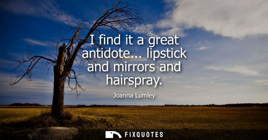 Small: I find it a great antidote... lipstick and mirrors and hairspray