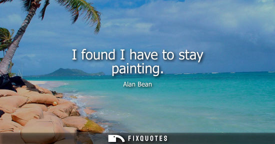 Small: I found I have to stay painting - Alan Bean