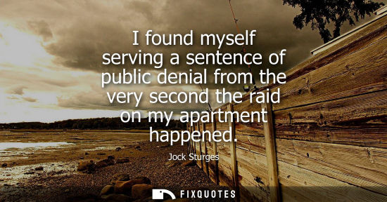 Small: I found myself serving a sentence of public denial from the very second the raid on my apartment happen