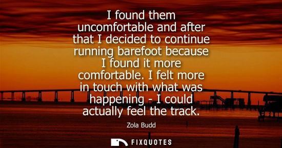 Small: I found them uncomfortable and after that I decided to continue running barefoot because I found it mor