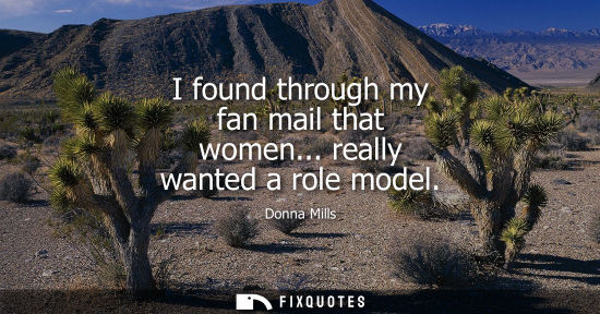 Small: I found through my fan mail that women... really wanted a role model