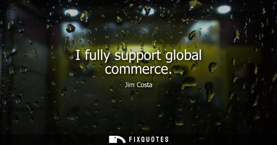 Small: I fully support global commerce