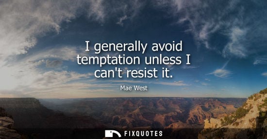 Small: I generally avoid temptation unless I cant resist it