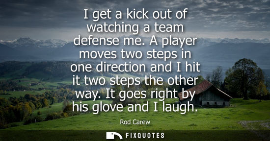 Small: I get a kick out of watching a team defense me. A player moves two steps in one direction and I hit it two ste
