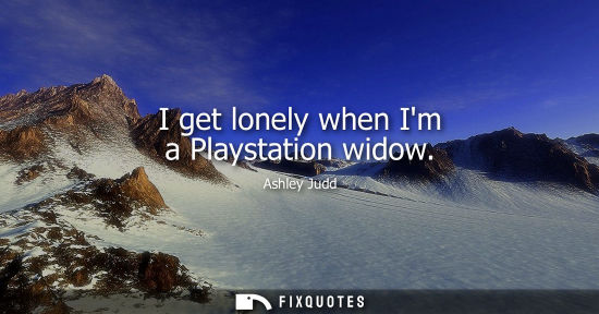 Small: I get lonely when Im a Playstation widow