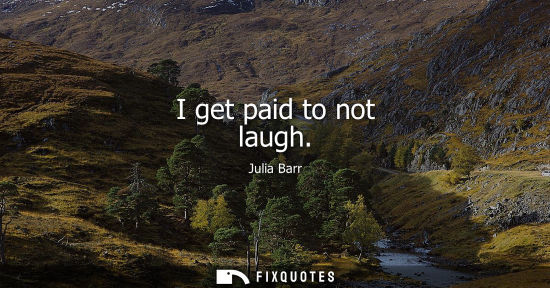 Small: I get paid to not laugh