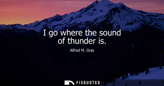 Small: I go where the sound of thunder is