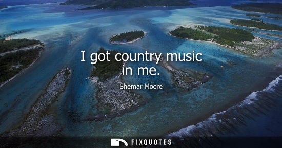 Small: I got country music in me