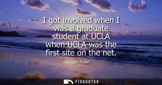 Small: I got involved when I was a graduate student at UCLA when UCLA was the first site on the net
