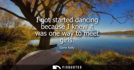 Small: I got started dancing because I knew it was one way to meet girls