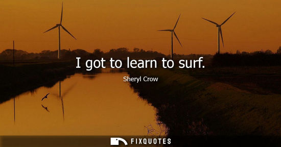 Small: I got to learn to surf