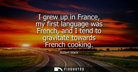 Small: I grew up in France, my first language was French, and I tend to gravitate towards French cooking