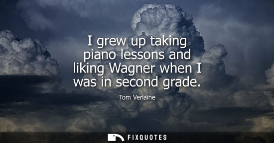 Small: I grew up taking piano lessons and liking Wagner when I was in second grade