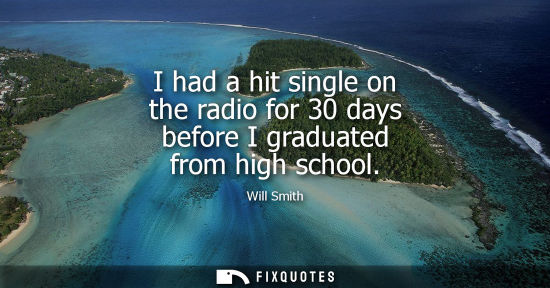 Small: I had a hit single on the radio for 30 days before I graduated from high school - Will Smith