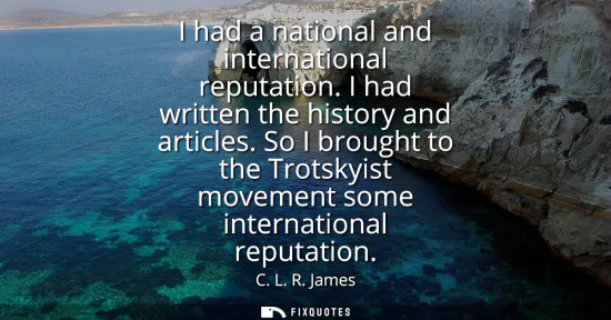 Small: I had a national and international reputation. I had written the history and articles. So I brought to the Tro