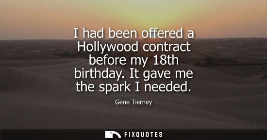 Small: I had been offered a Hollywood contract before my 18th birthday. It gave me the spark I needed
