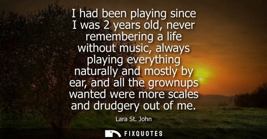 Small: I had been playing since I was 2 years old, never remembering a life without music, always playing ever
