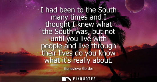Small: I had been to the South many times and I thought I knew what the South was, but not until you live with
