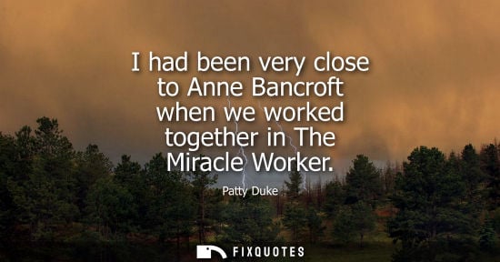 Small: I had been very close to Anne Bancroft when we worked together in The Miracle Worker