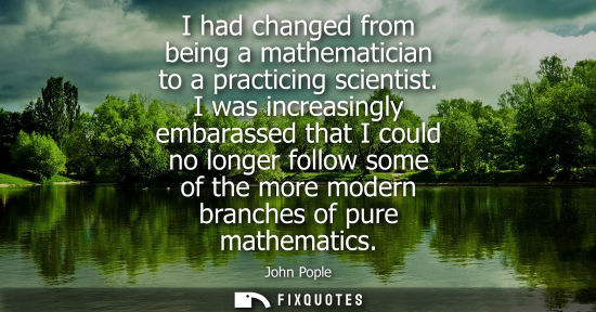 Small: I had changed from being a mathematician to a practicing scientist. I was increasingly embarassed that 