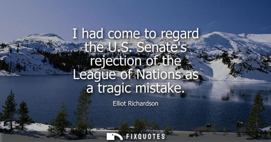 Small: I had come to regard the U.S. Senates rejection of the League of Nations as a tragic mistake