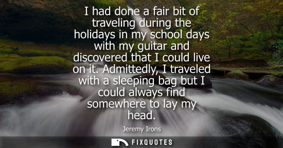 Small: I had done a fair bit of traveling during the holidays in my school days with my guitar and discovered 