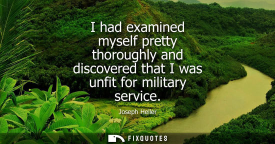 Small: I had examined myself pretty thoroughly and discovered that I was unfit for military service