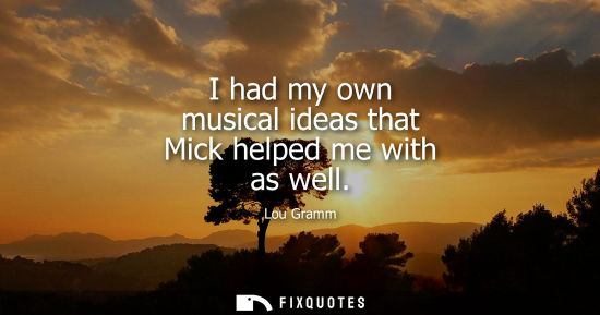Small: I had my own musical ideas that Mick helped me with as well